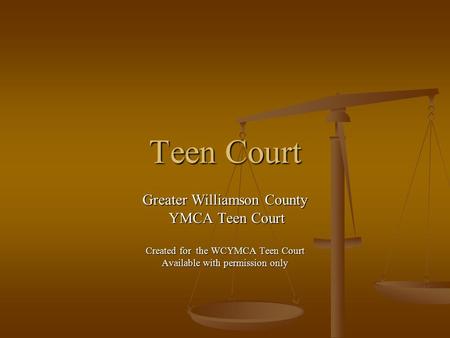Teen Court Greater Williamson County YMCA Teen Court YMCA Teen Court Created for the WCYMCA Teen Court Available with permission only.