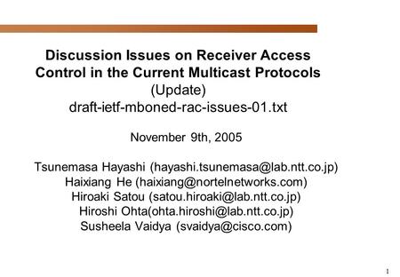 1 Discussion Issues on Receiver Access Control in the Current Multicast Protocols (Update) draft-ietf-mboned-rac-issues-01.txt November 9th, 2005 Tsunemasa.