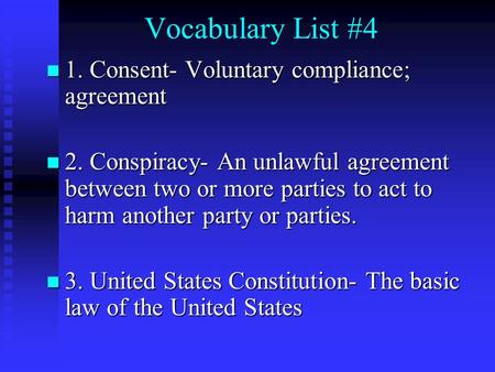 Vocabulary List #4 1. Consent- Voluntary compliance; agreement 1. Consent- Voluntary compliance; agreement 2. Conspiracy- An unlawful agreement between.