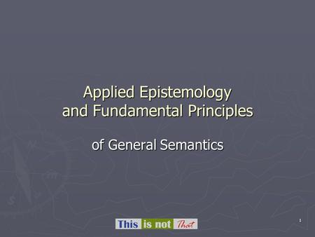 1 Applied Epistemology and Fundamental Principles of General Semantics.