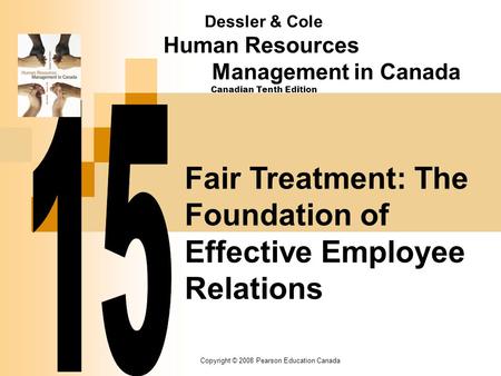 Copyright © 2008 Pearson Education Canada Fair Treatment: The Foundation of Effective Employee Relations Dessler & Cole Human Resources Management in Canada.