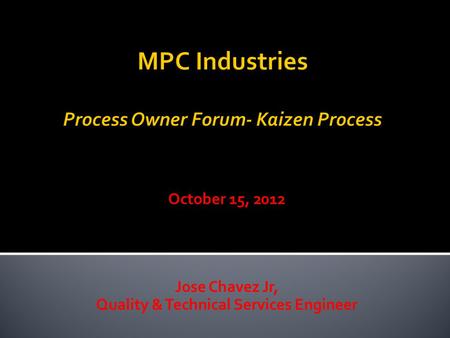 October 15, 2012 Jose Chavez Jr, Quality & Technical Services Engineer.