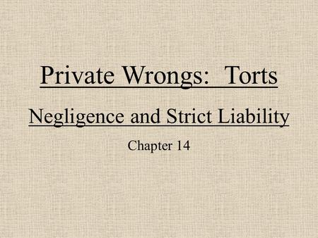 Private Wrongs: Torts Negligence and Strict Liability Chapter 14.