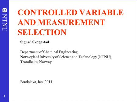 1 CONTROLLED VARIABLE AND MEASUREMENT SELECTION Sigurd Skogestad Department of Chemical Engineering Norwegian University of Science and Technology (NTNU)