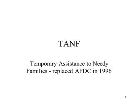 1 TANF Temporary Assistance to Needy Families - replaced AFDC in 1996.