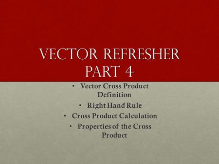 Vector Refresher Part 4 Vector Cross Product Definition Vector Cross Product Definition Right Hand Rule Right Hand Rule Cross Product Calculation Cross.