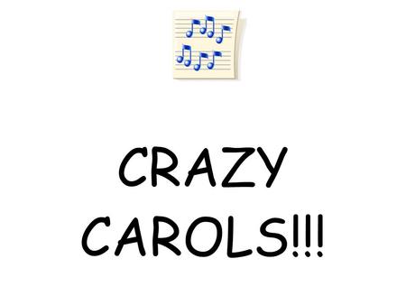 CRAZY CAROLS!!!.
