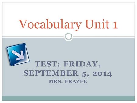 TEST: FRIDAY, SEPTEMBER 5, 2014 MRS. FRAZEE Vocabulary Unit 1.