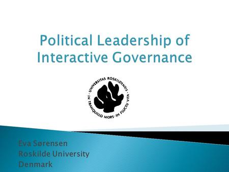Eva Sørensen Roskilde University Denmark.  Approach the question of the future role of the state from a governance research perspective A state that.
