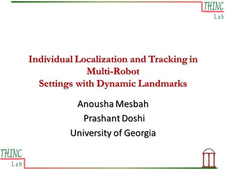 Individual Localization and Tracking in Multi-Robot Settings with Dynamic Landmarks Anousha Mesbah Prashant Doshi Prashant Doshi University of Georgia.