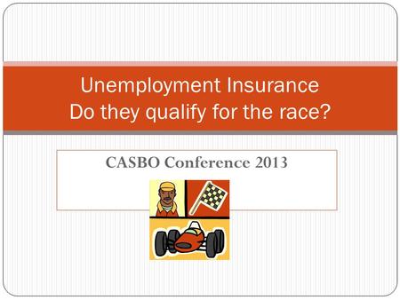 CASBO Conference 2013 Unemployment Insurance Do they qualify for the race?