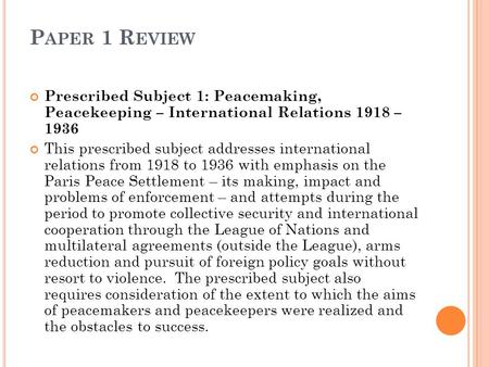 P APER 1 R EVIEW Prescribed Subject 1: Peacemaking, Peacekeeping – International Relations 1918 – 1936 This prescribed subject addresses international.