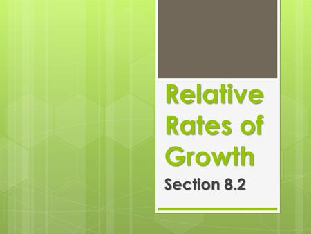 Relative Rates of Growth Section 8.2. The exponential function grows so rapidly and the natural logarithm function grows so slowly that they set standards.