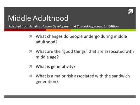  Middle Adulthood Adapted from Arnett’s Human Development: A Cultural Approach, 1 st Edition  What changes do people undergo during middle adulthood?
