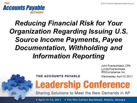 © 2011 Financial Operations Networks LLC Reducing Financial Risk for Your Organization Regarding Issuing U.S. Source Income Payments, Payee Documentation,