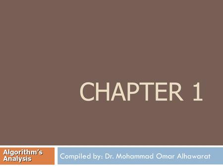 CHAPTER 1 Compiled by: Dr. Mohammad Omar Alhawarat Algorithm’s Analysis.