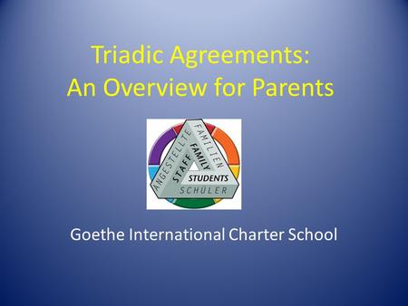 Triadic Agreements: An Overview for Parents Goethe International Charter School.