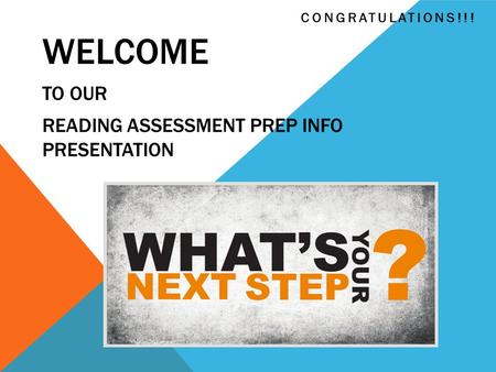 WELCOME TO OUR READING ASSESSMENT PREP INFO PRESENTATION CONGRATULATIONS!!!
