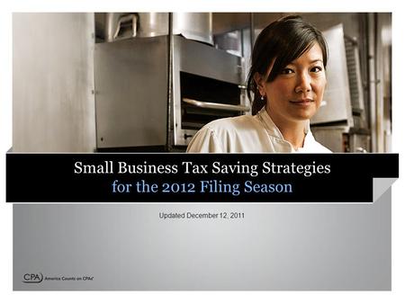 Small Business Tax Saving Strategies for the 2012 Filing Season Updated December 12, 2011.