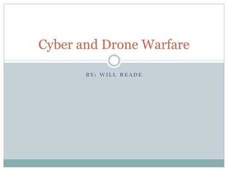 BY: WILL READE Cyber and Drone Warfare. Overview Cyber attacks & Drones leave the human out of the battlefield Makes waging war “easier” when the technology.
