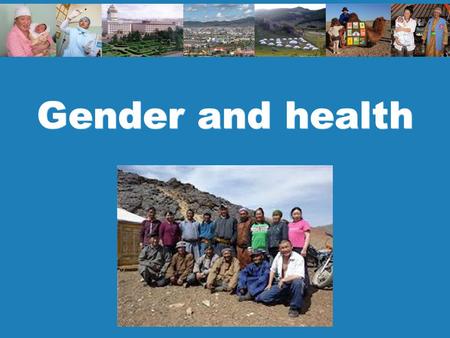 Gender and health. 2 Policy and planning Men: 65 Women: 74 Why the difference? Average life expectancy in Mongolia.