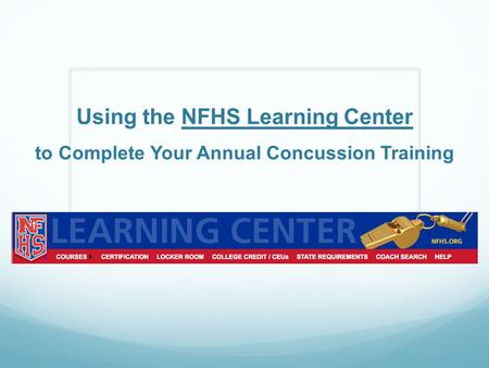 Using the NFHS Learning Center to Complete Your Annual Concussion Training.