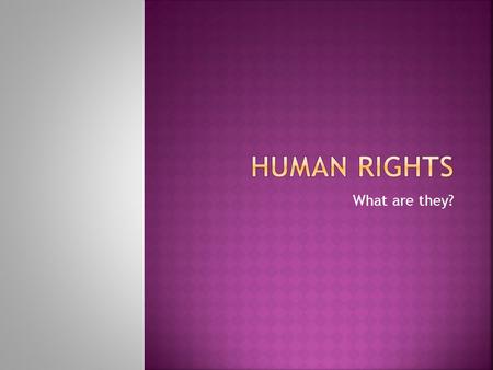 Human Rights What are they?.