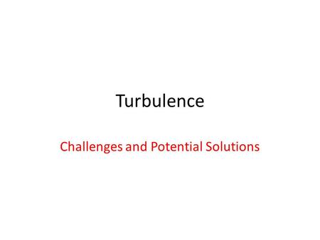 Turbulence Challenges and Potential Solutions. Turbulence Basics Drivers – Safety, Efficiency/Emissions, Capacity, & Customer Experience Primary users-