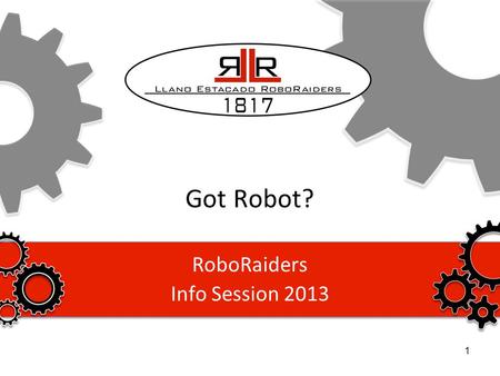 Got Robot? RoboRaiders Info Session 2013 1. Agenda Introductions Who We Are What We Do –Programs we sponsor & support –Member benefits –What to expect.