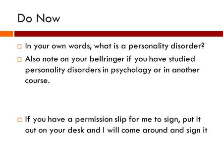 Do Now  In your own words, what is a personality disorder?  Also note on your bellringer if you have studied personality disorders in psychology or in.