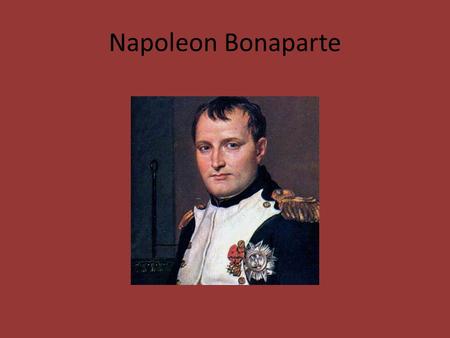 Napoleon Bonaparte. Napoleon’s Rise to Power Napoleon distinguished himself in the campaigns against Austria Directors = unpopular – Napoleon and his.