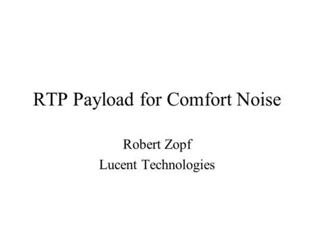RTP Payload for Comfort Noise Robert Zopf Lucent Technologies.