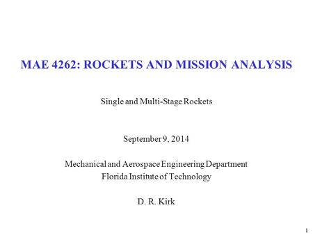 MAE 4262: ROCKETS AND MISSION ANALYSIS Single and Multi-Stage Rockets September 9, 2014 Mechanical and Aerospace Engineering Department Florida Institute.