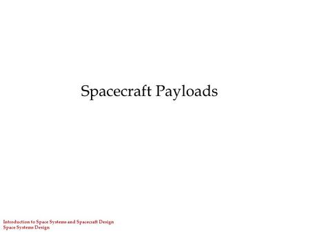 Introduction to Space Systems and Spacecraft Design Space Systems Design Spacecraft Payloads.