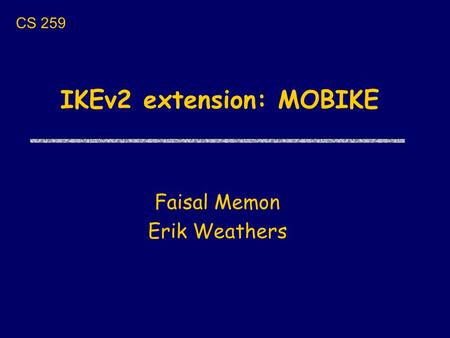 IKEv2 extension: MOBIKE Faisal Memon Erik Weathers CS 259.