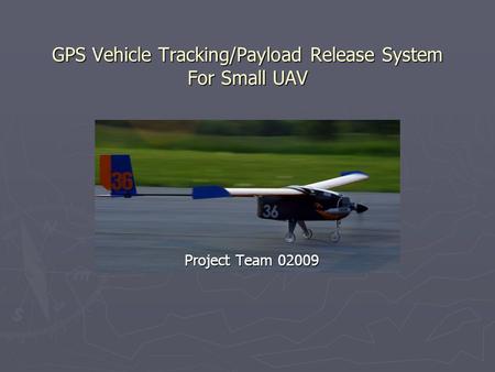 GPS Vehicle Tracking/Payload Release System For Small UAV Project Team 02009.