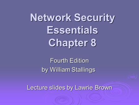 Network Security Essentials Chapter 8 Fourth Edition by William Stallings Lecture slides by Lawrie Brown.