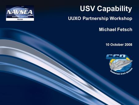USV Capability UUXO Partnership Workshop Michael Fetsch 10 October 2008.