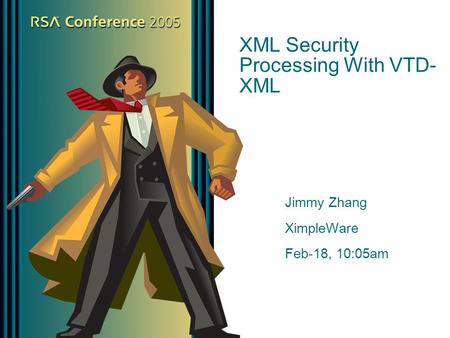 XML Security Processing With VTD- XML Jimmy Zhang XimpleWare Feb-18, 10:05am.