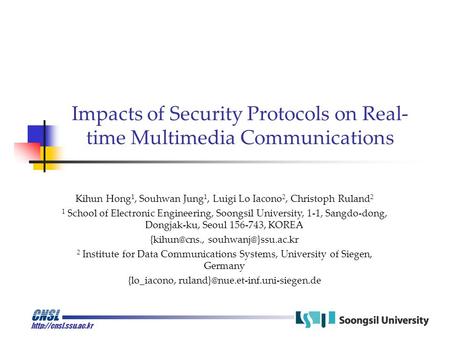 Impacts of Security Protocols on Real- time Multimedia Communications Kihun Hong 1, Souhwan Jung 1, Luigi Lo Iacono 2, Christoph.
