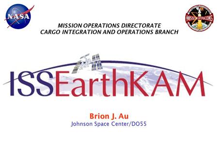MISSION OPERATIONS DIRECTORATE CARGO INTEGRATION AND OPERATIONS BRANCH Brion J. Au Johnson Space Center/DO55.