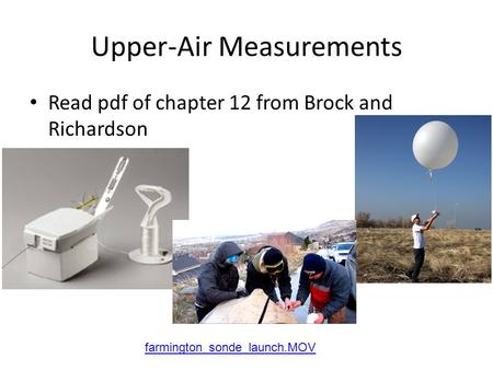 Upper-Air Measurements Read pdf of chapter 12 from Brock and Richardson farmington_sonde_launch.MOV.