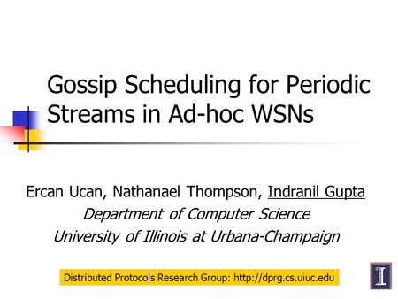 Gossip Scheduling for Periodic Streams in Ad-hoc WSNs Ercan Ucan, Nathanael Thompson, Indranil Gupta Department of Computer Science University of Illinois.