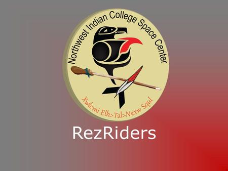 RezRiders. Mission statement Through the USLI program the Northwest Indian College Space Center’s RezRiders Team enhances its involvement in science,