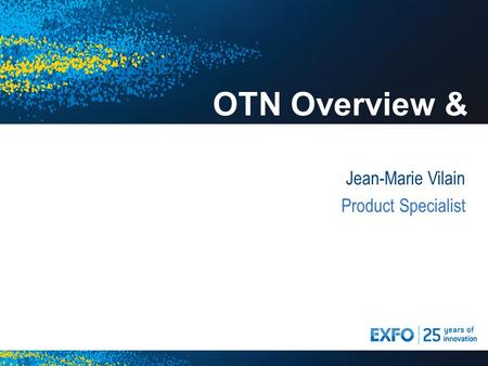 OTN Overview & Update Jean-Marie Vilain Product Specialist.