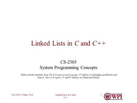 Linked Lists in C and C++ CS-2303, C-Term 20101 Linked Lists in C and C++ CS-2303 System Programming Concepts (Slides include materials from The C Programming.