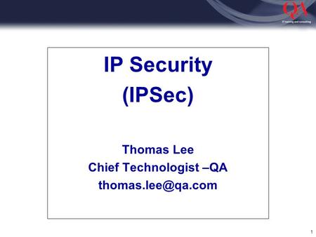 1 IP Security (IPSec) Thomas Lee Chief Technologist –QA