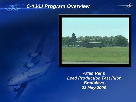 Lockheed Martin Aeronautics Company PROPRIETARY STATEMENT GOES HERE Chart Number C-130J Program Overview Arlen Rens Lead Production Test Pilot Bratislava.