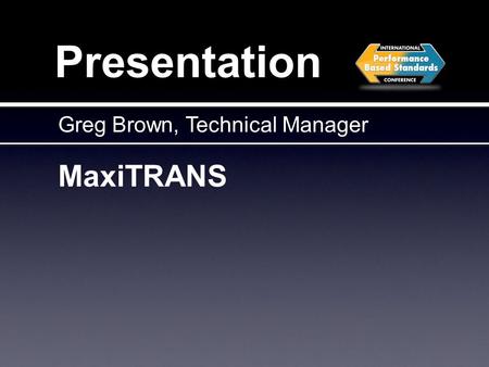 Presentation MaxiTRANS Greg Brown, Technical Manager.