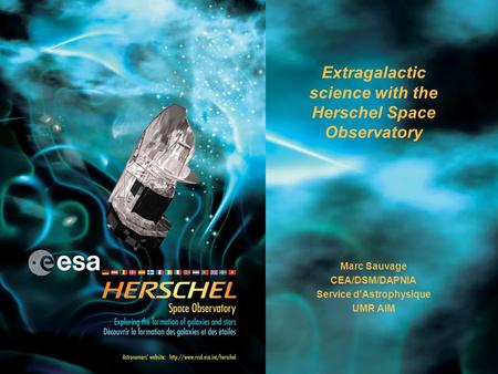 Extragalactic science with the Herschel Space Observatory Marc Sauvage CEA/DSM/DAPNIA Service d'Astrophysique UMR AIM.